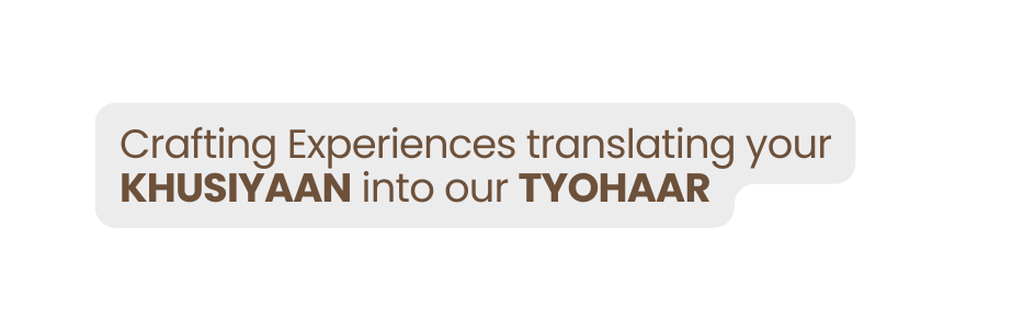 Crafting Experiences translating your KHUSIYAAN into our TYOHAAR